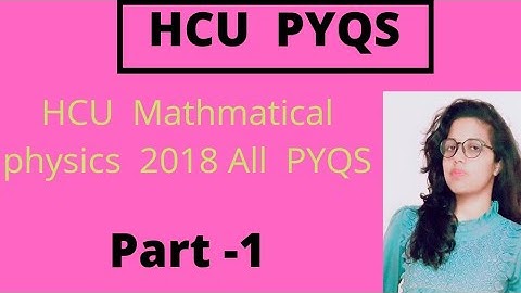 HCU PYQS || HCU Mathmatical Physics 2018 PYQS || Part -1||
