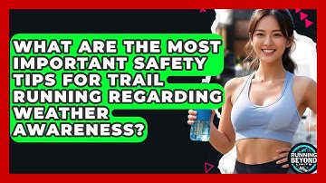What Are The Most Important Safety Tips For Trail Running Regarding Weather Awareness?