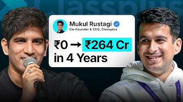 0 to ₹264 Crores in Revenue in 4 Years | Mukul Rustagi | Story of  @Classplusapp  | What Goes Behind