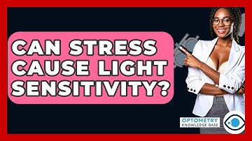 Can Stress Cause Light Sensitivity? - Optometry Knowledge Base