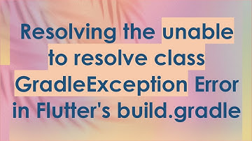 Resolving the unable to resolve class GradleException Error in Flutter