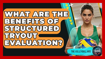 What Are The Benefits Of Structured Tryout Evaluation? - The Volleyball Hub