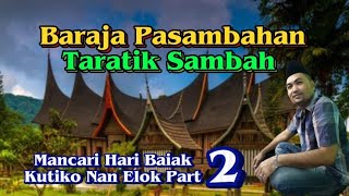 Baraja Pasambahan/Taratik Sambah/Mancari Hari Baiak Kutiko Nan Elok Part 2