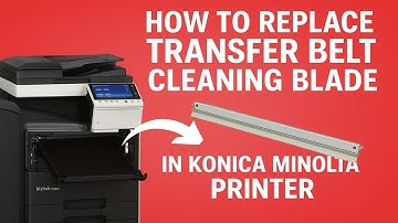 How to Replace Transfer Belt Cleaning Blade in Konica Minolta c224e,c364e,c554e Printer Series