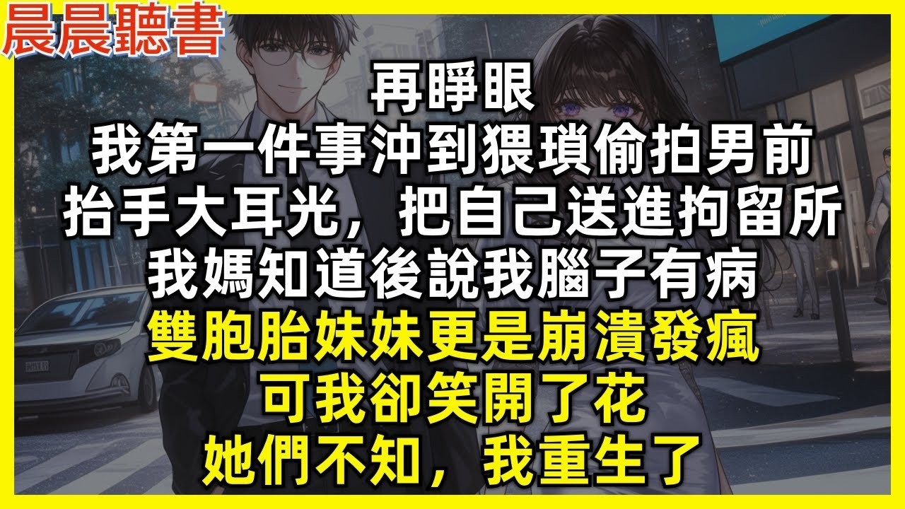 再睜眼，我第一件事沖到猥瑣偷拍男前，抬手大耳光，把自己送進拘留所，我媽知道後說我腦子有病，雙胞胎妹妹更是崩潰發瘋，可我卻笑開了花，她們不知，我重生了
