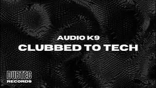 Audio K9 - Clubbed To Tech (Extended Mix)
