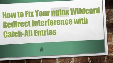 How to Fix Your nginx Wildcard Redirect Interference with Catch-All Entries