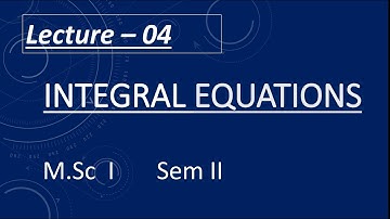 Lecture 04 M.Sc. I Sem. II  Integral Equations