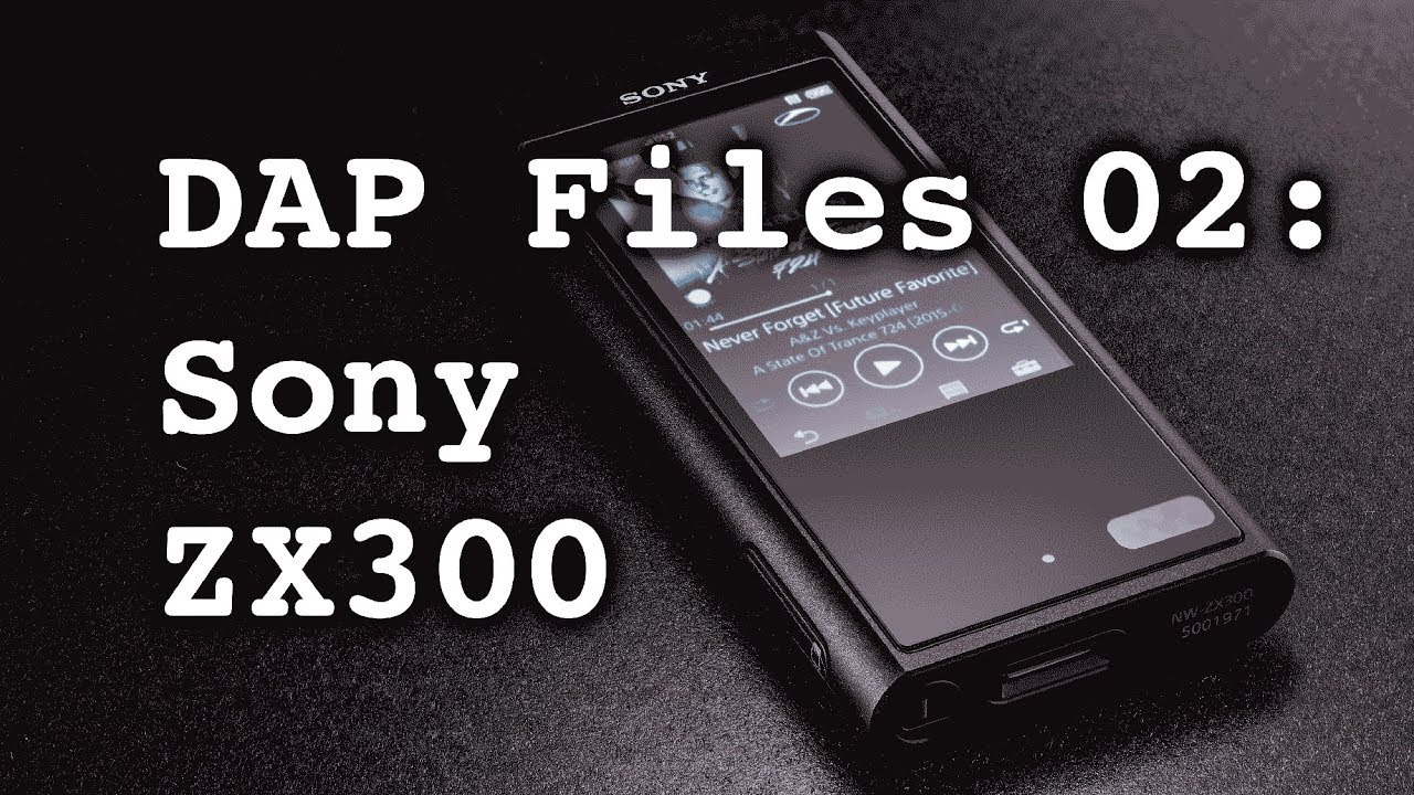 DAP Files 02: Sony NW-ZX300 Review