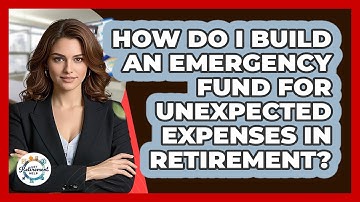 How Do I Build An Emergency Fund For Unexpected Expenses In Retirement? - Get Retirement Help