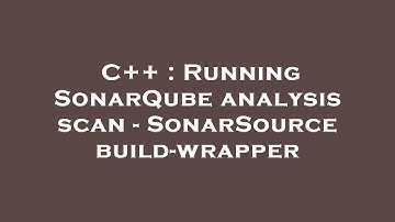 C++ : Running SonarQube analysis scan - SonarSource build-wrapper
