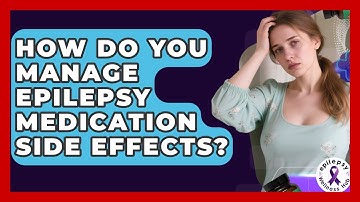 How Do You Manage Epilepsy Medication Side Effects? - Epilepsy Wellness Hub