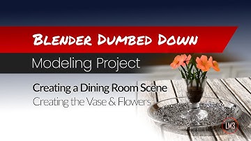 Blender Dumbed Down: Project - Creating a Dining Room Scene - Creating the Vase and Flowers
