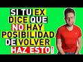 SI tu EX DICE que NO hay POSIBILIDAD de VOLVER CONTIGO (HAZ ESTO)