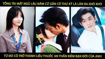 TổngTài Mất Ngủ LâuNăm Cứ Gần Cô Thư Ký Là Lăn Ra Khò Khò Từ Đó Cô Trở Thành LiềuThuốc An Thần Của A