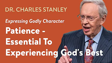 Patience - Essential to Experiencing God's Best – Dr. Charles Stanley