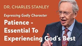 Patience - Essential to Experiencing God's Best - Dr. Charles Stanley