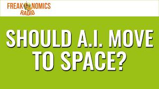 682. Should A.I. Move to Space? | Freakonomics Radio