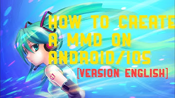 HOW TO CREATE A MMD ON ANDROID [VERSION ENGLISH]