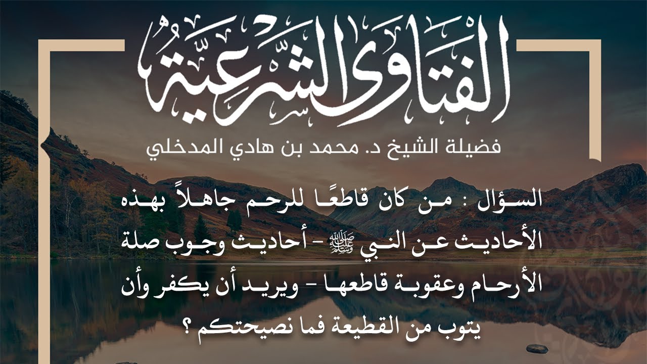الفتاوى | نصيحة لمن كان يجهل وجوب صلة الأرحام وعقوبة قطيعتها - الشيخ د. محمد بن هادي المدخلي