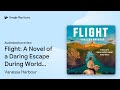 Flight: A Novel of a Daring Escape During World… by Vanessa Harbour · Audiobook preview