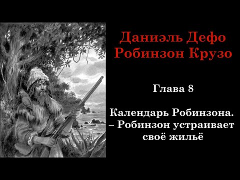 Робинзон Крузо. Глава 8: Календарь Робинзона. - Робинзон устраивает своё жильё