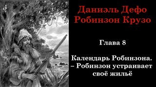 Робинзон Крузо. Глава 8: Календарь Робинзона. - Робинзон устраивает своё жильё