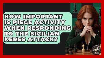 How Important Is Piece Activity When Responding To The Sicilian Keres Attack? - The Chess Codex