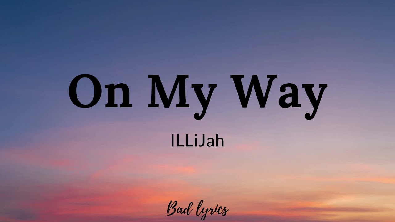 On My Way Illijah Lyrics Youtube