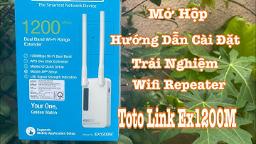 Mở hộp, hướng dẫn cài đặt và trải nghiệm Repeater wifi băng tầng kép AC1200 TotoLink Ex1200M