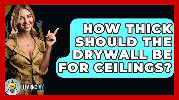 How Thick Should The Drywall Be For Ceilings? - LearnToDIY360.com