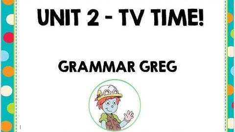 UNIT 2 - TV TIME!   Grammar Greg