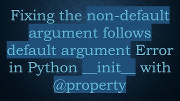 Fixing the non-default argument follows default argument Error in Python __init__ with @ property