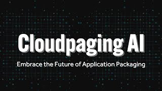 Cloudpaging Ai Embrace The Future Of Application Packaging