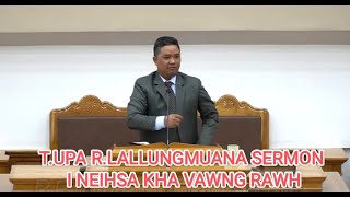 T.UPA R.LALLUNGMUANA SERMON || I NEIHSA KHA VAWNG RAWH