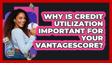 Why Is Credit Utilization Important For Your VantageScore? - Crazy About Credit Cards