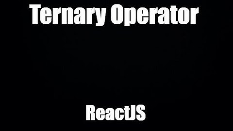 React Js 2022: Toán  tử 3 ngôi  (Ternary Operator)
