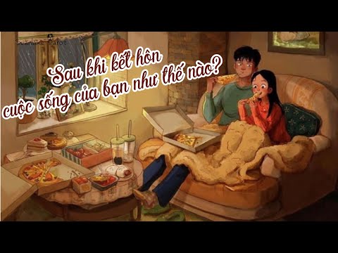 Video: Cuộc Sống Thay đổi Như Thế Nào Sau Khi Kết Hôn