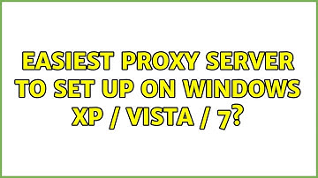 Easiest proxy server to set up on Windows XP / VISTA / 7? (4 Solutions!!)