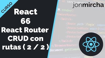 Curso React: 66. React Router: CRUD API con RUTAS ( 2 / 2 ) - jonmircha