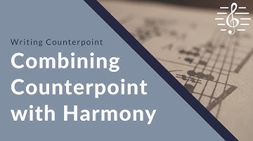 Writing Counterpoint - Combining Counterpoint with Harmony