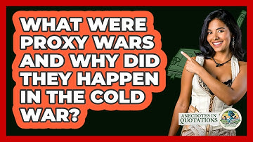 What Were Proxy Wars And Why Did They Happen In The Cold War? - Anecdotes in Quotation