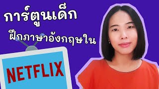 การ์ตูนเด็ก Netflix ฝึกภาษาอังกฤษ เสริมพัฒนาการ | ลูกเราต้องพูดอังกฤษได้