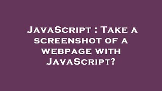 JavaScript : Take a screenshot of a webpage with JavaScript