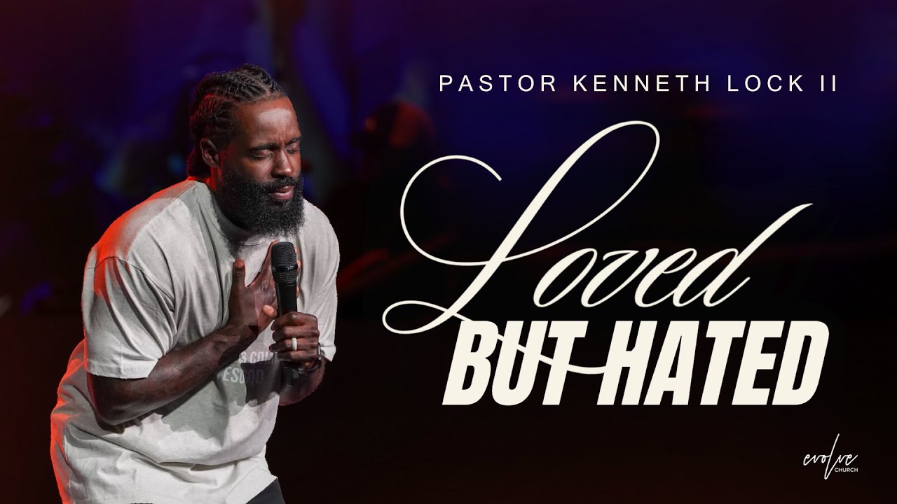 LOVED, BUT HATED | PASTOR KENNETH LOCK II |EVOLVE CHURCH