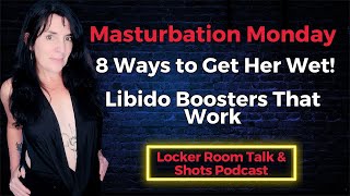 Masturbation Monday: 8 Ways to Get  A Woman Wet. Libido Boosters That Work!