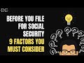 Before You File for Social Security: 9 Factors to Consider