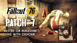 "Wasted on Nukashine" - Patch 7 for Fallout 76 - Live with Oxhorn