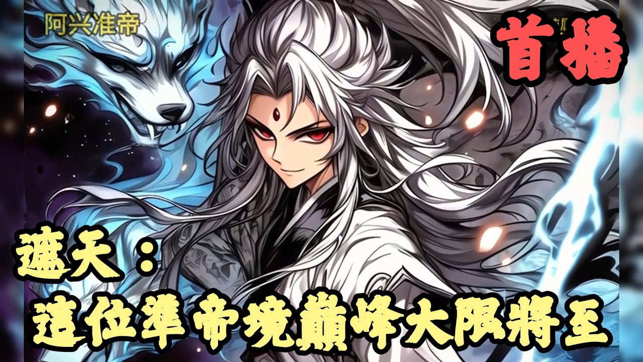 【歷史】🔥《首播》💥【遮天：這位準帝境巔峰大限將至】1-150章節 人族大劫，一位壽元不多的準帝巔峰攜極道帝兵將至。讓我看看，名單上都有誰 羅言穿越到遮天世界的時候便是一位壽元不多的老祖。