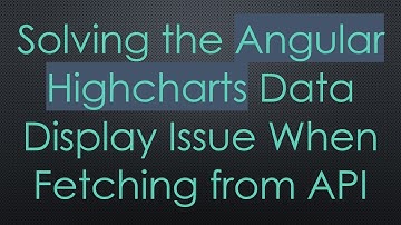 Solving the Angular Highcharts Data Display Issue When Fetching from API